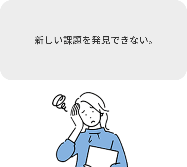 新しい課題を発見できない。